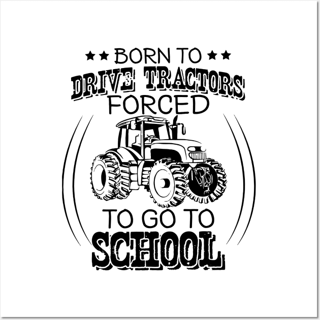 Born To Drive Tractors Forced To Go To School Wall Art by HomerNewbergereq